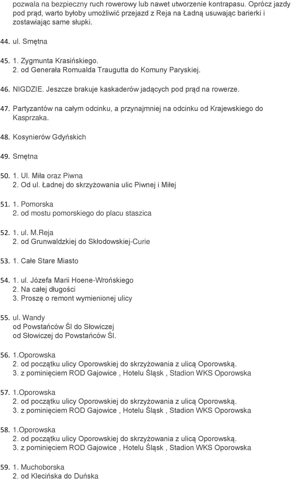 Partyzantów na całym odcinku, a przynajmniej na odcinku od Krajewskiego do Kasprzaka. 48. Kosynierów Gdyńskich 49. Smętna 50. 1. Ul. Miła oraz Piwna 2. Od ul.