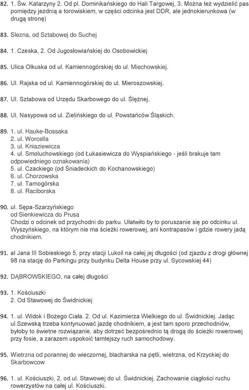 87. Ul. Sztabowa od Urzędu Skarbowego do ul. Ślężnej. 88. Ul. Nasypowa od ul. Zielińskiego do ul. Powstańców Śląskich. 89. 1. ul. Hauke-Bossaka 2. ul. Worcella 3. ul. Kniaziewicza 4. ul. Smoluchowskiego (od Łukasiewicza do Wyspiańskiego - jeśli brakuje tam odpowiedniego oznakowania) 5.