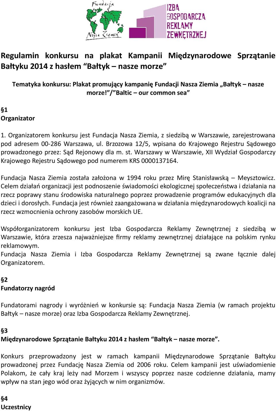 Brzozowa 12/5, wpisana do Krajowego Rejestru Sadowego prowadzonego przez: Sad Rejonowy dla m. st. Warszawy w Warszawie, XII Wydział Gospodarczy Krajowego Rejestru Sadowego pod numerem KRS 0000137164.