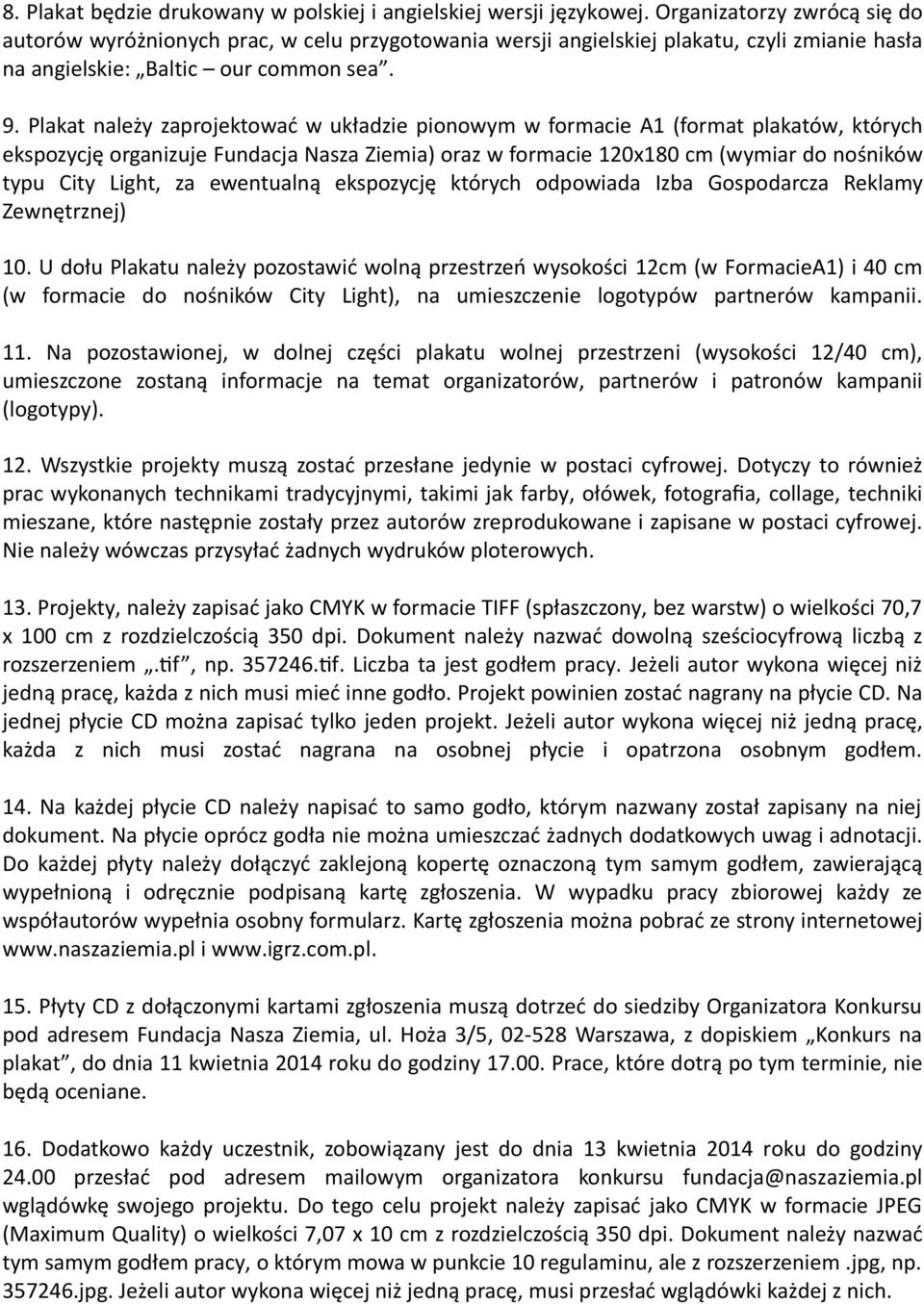 Plakat nalezy zaprojektowac w układzie pionowym w formacie A1 (format plakatow, ktorych ekspozycje organizuje Fundacja Nasza Ziemia) oraz w formacie 120x180 cm (wymiar do nosnikow typu City Light, za