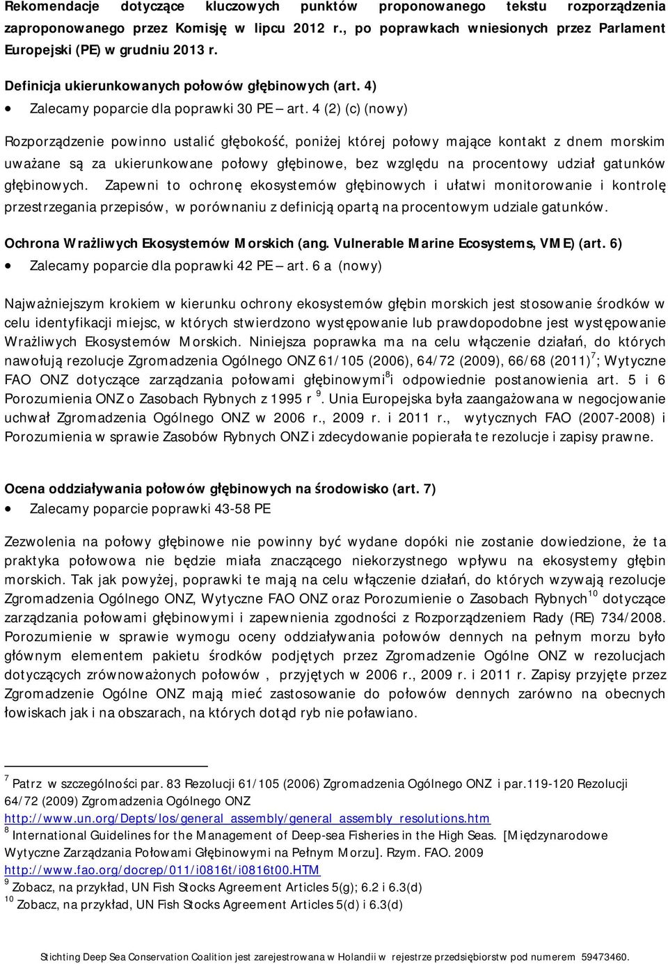 4 (2) (c) (nowy) Rozporządzenie powinno ustalić głębokość, poniżej której połowy mające kontakt z dnem morskim uważane są za ukierunkowane połowy głębinowe, bez względu na procentowy udział gatunków