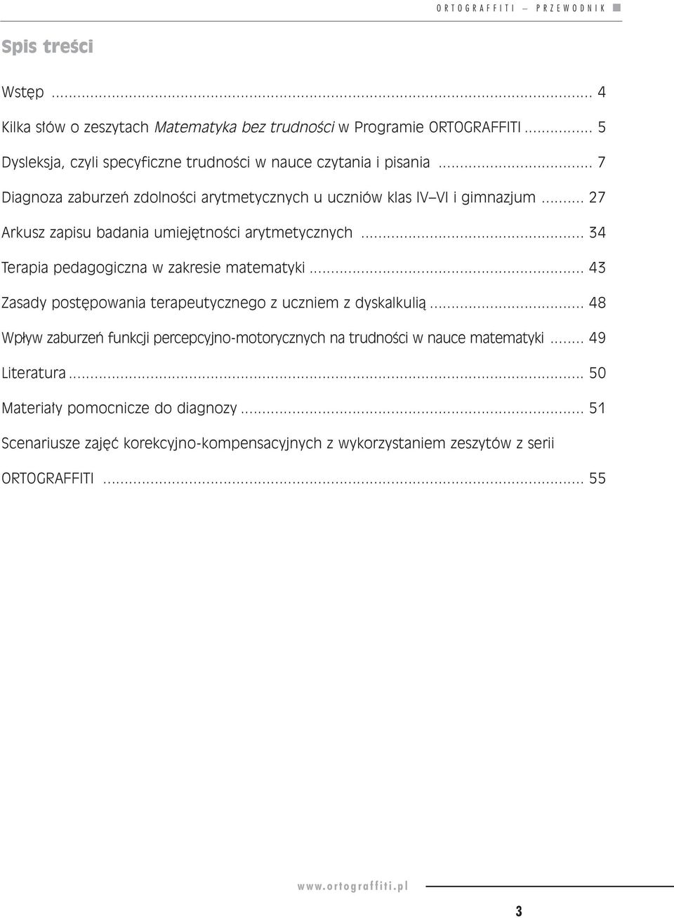 .. 27 Arkusz zapisu badania umiej tnoêci arytmetycznych... 34 Terapia pedagogiczna w zakresie matematyki... 43 Zasady post powania terapeutycznego z uczniem z dyskalkulià.