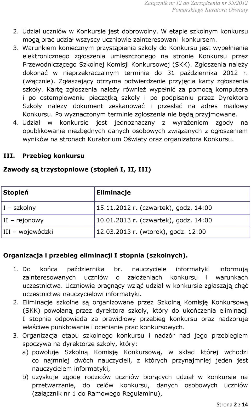 Zgłoszenia należy dokonać w nieprzekraczalnym terminie do 31 października 2012 r. (włącznie). Zgłaszający otrzyma potwierdzenie przyjęcia karty zgłoszenia szkoły.