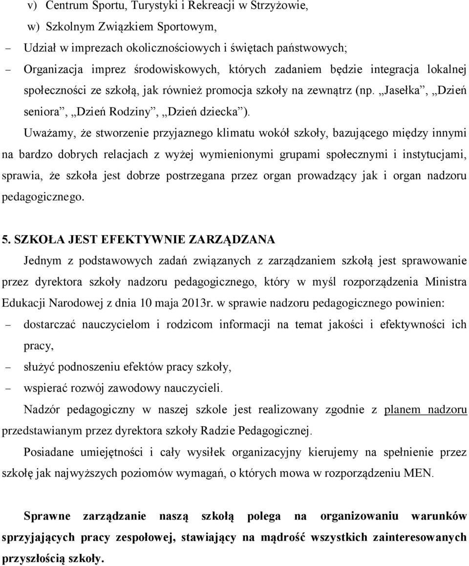 Uważamy, że stworzenie przyjaznego klimatu wokół szkoły, bazującego między innymi na bardzo dobrych relacjach z wyżej wymienionymi grupami społecznymi i instytucjami, sprawia, że szkoła jest dobrze