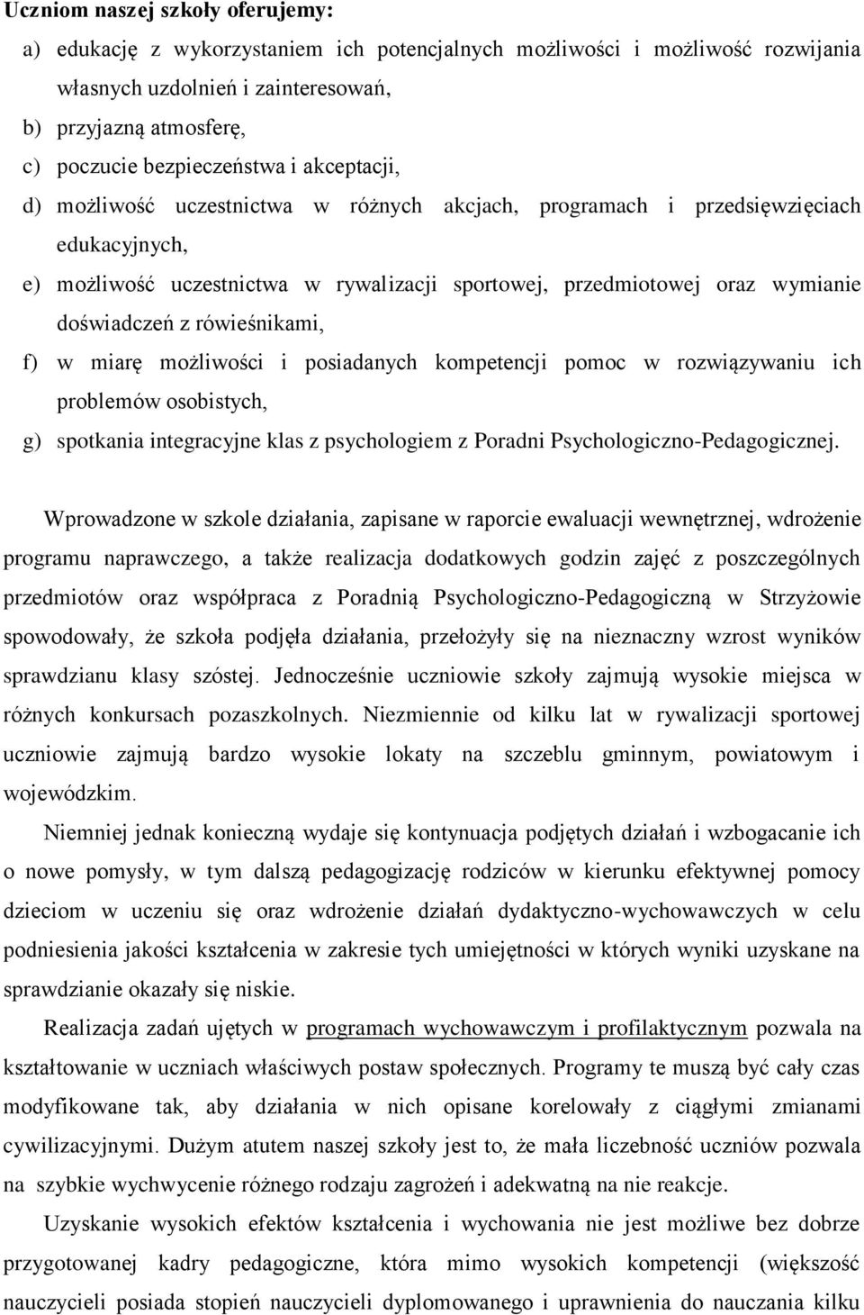 doświadczeń z rówieśnikami, f) w miarę możliwości i posiadanych kompetencji pomoc w rozwiązywaniu ich problemów osobistych, g) spotkania integracyjne klas z psychologiem z Poradni