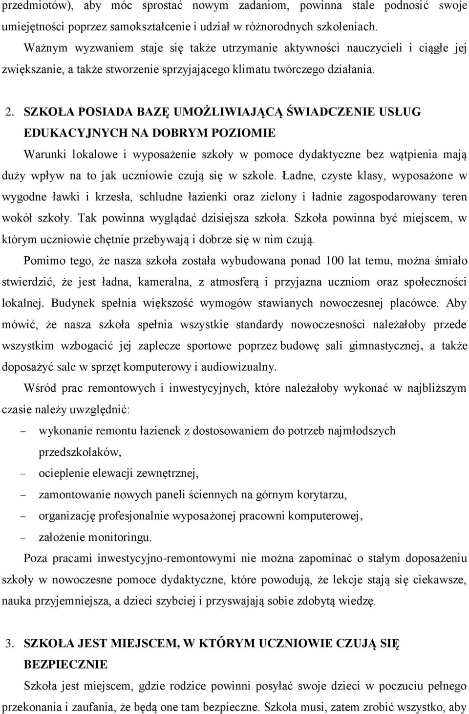 SZKOŁA POSIADA BAZĘ UMOŻLIWIAJĄCĄ ŚWIADCZENIE USŁUG EDUKACYJNYCH NA DOBRYM POZIOMIE Warunki lokalowe i wyposażenie szkoły w pomoce dydaktyczne bez wątpienia mają duży wpływ na to jak uczniowie czują