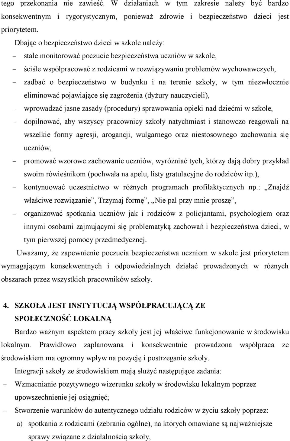 bezpieczeństwo w budynku i na terenie szkoły, w tym niezwłocznie eliminować pojawiające się zagrożenia (dyżury nauczycieli), wprowadzać jasne zasady (procedury) sprawowania opieki nad dziećmi w