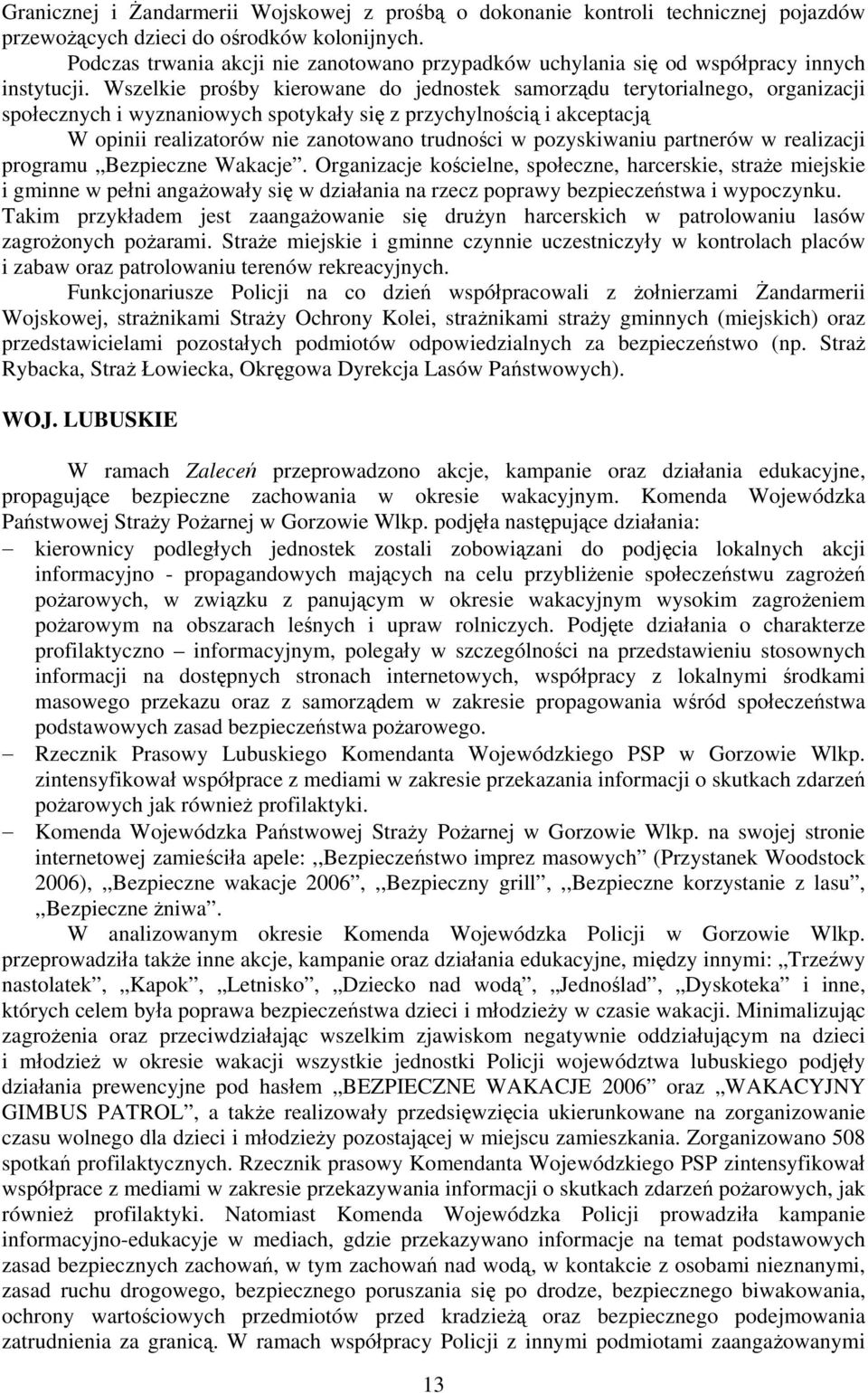 Wszelkie prośby kierowane do jednostek samorządu terytorialnego, organizacji społecznych i wyznaniowych spotykały się z przychylnością i akceptacją W opinii realizatorów nie zanotowano trudności w