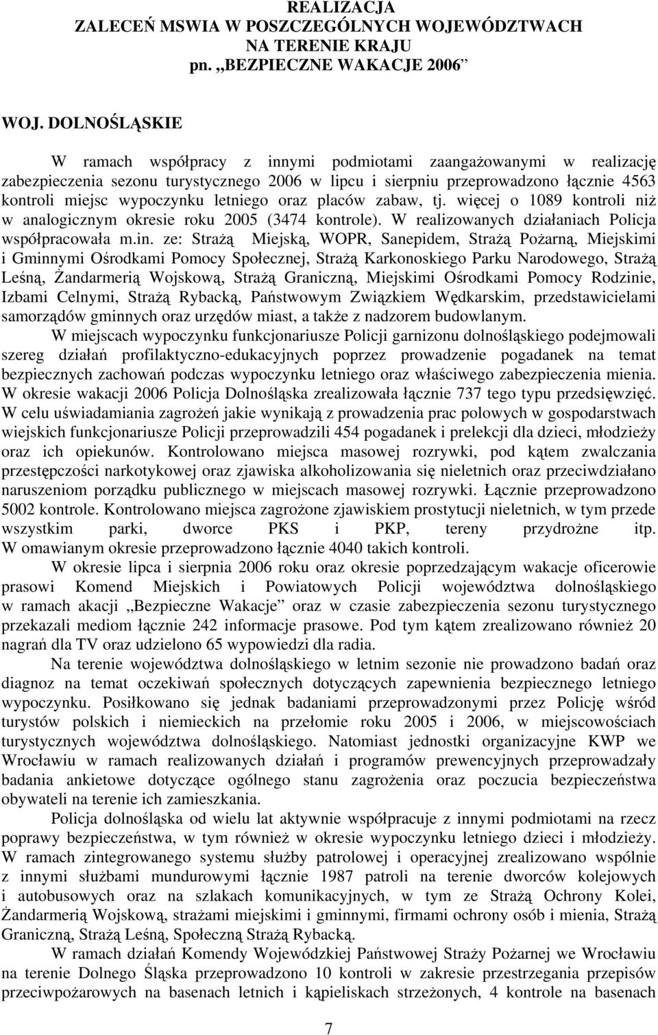 letniego oraz placów zabaw, tj. więcej o 1089 kontroli niż w analogicznym okresie roku 2005 (3474 kontrole). W realizowanych działaniach Policja współpracowała m.in.