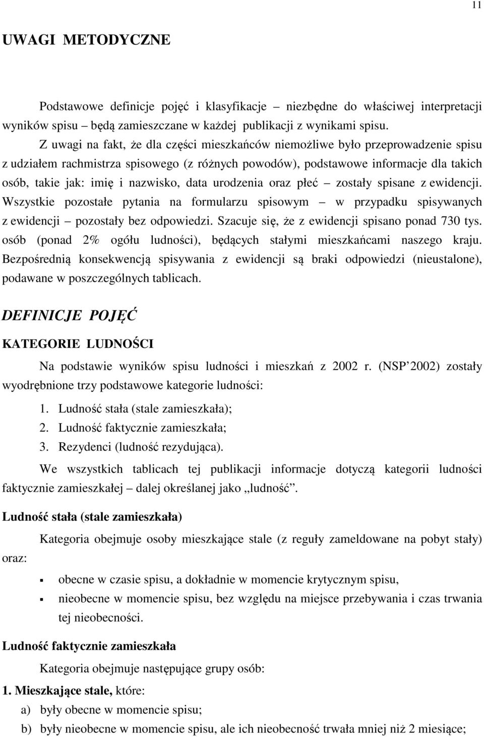 nazwisko, data urodzenia oraz płeć zostały spisane z ewidencji. Wszystkie pozostałe pytania na formularzu spisowym w przypadku spisywanych z ewidencji pozostały bez odpowiedzi.