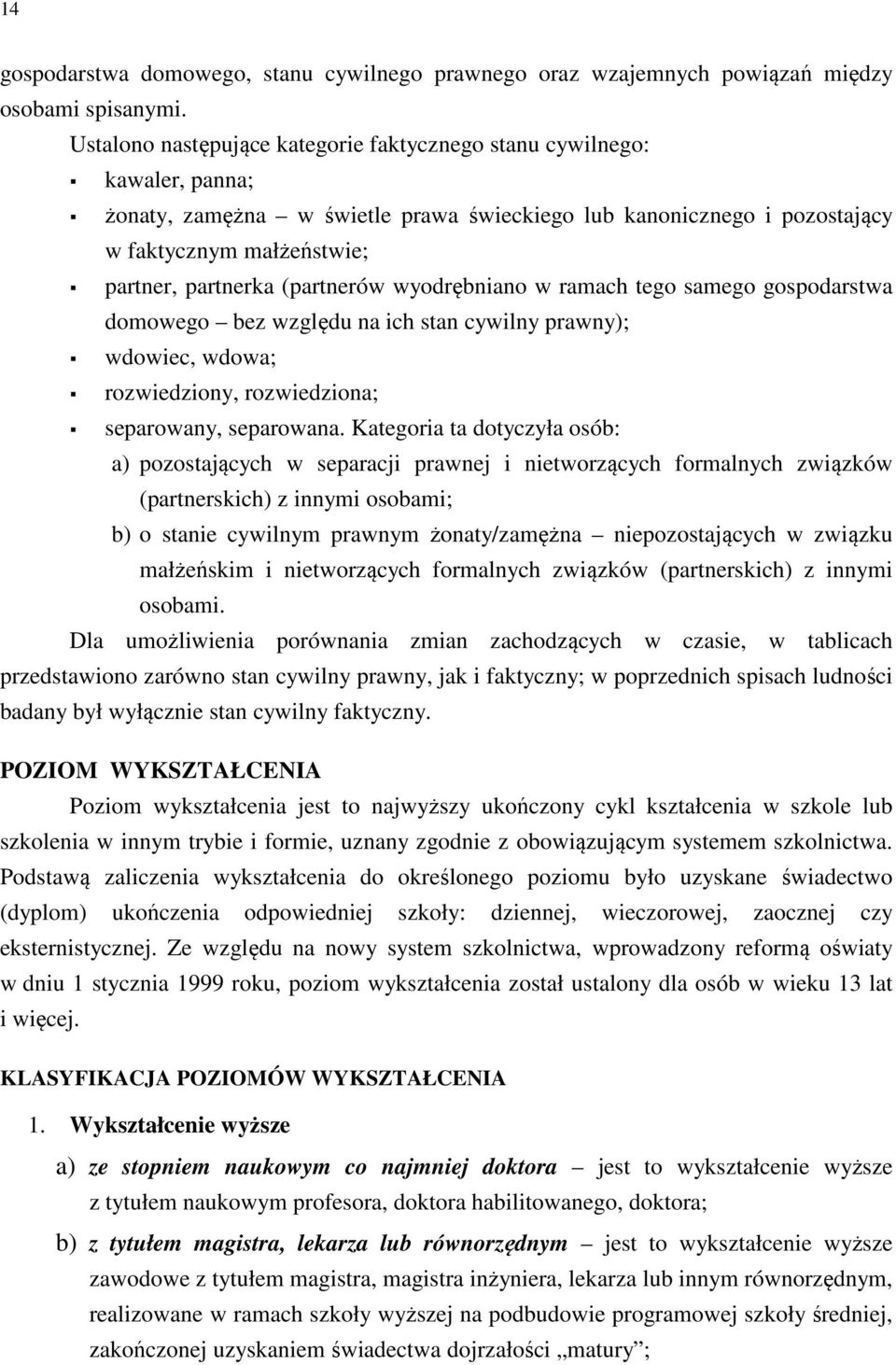 (partnerów wyodrębniano w ramach tego samego gospodarstwa domowego bez względu na ich stan cywilny prawny); wdowiec, wdowa; rozwiedziony, rozwiedziona; separowany, separowana.