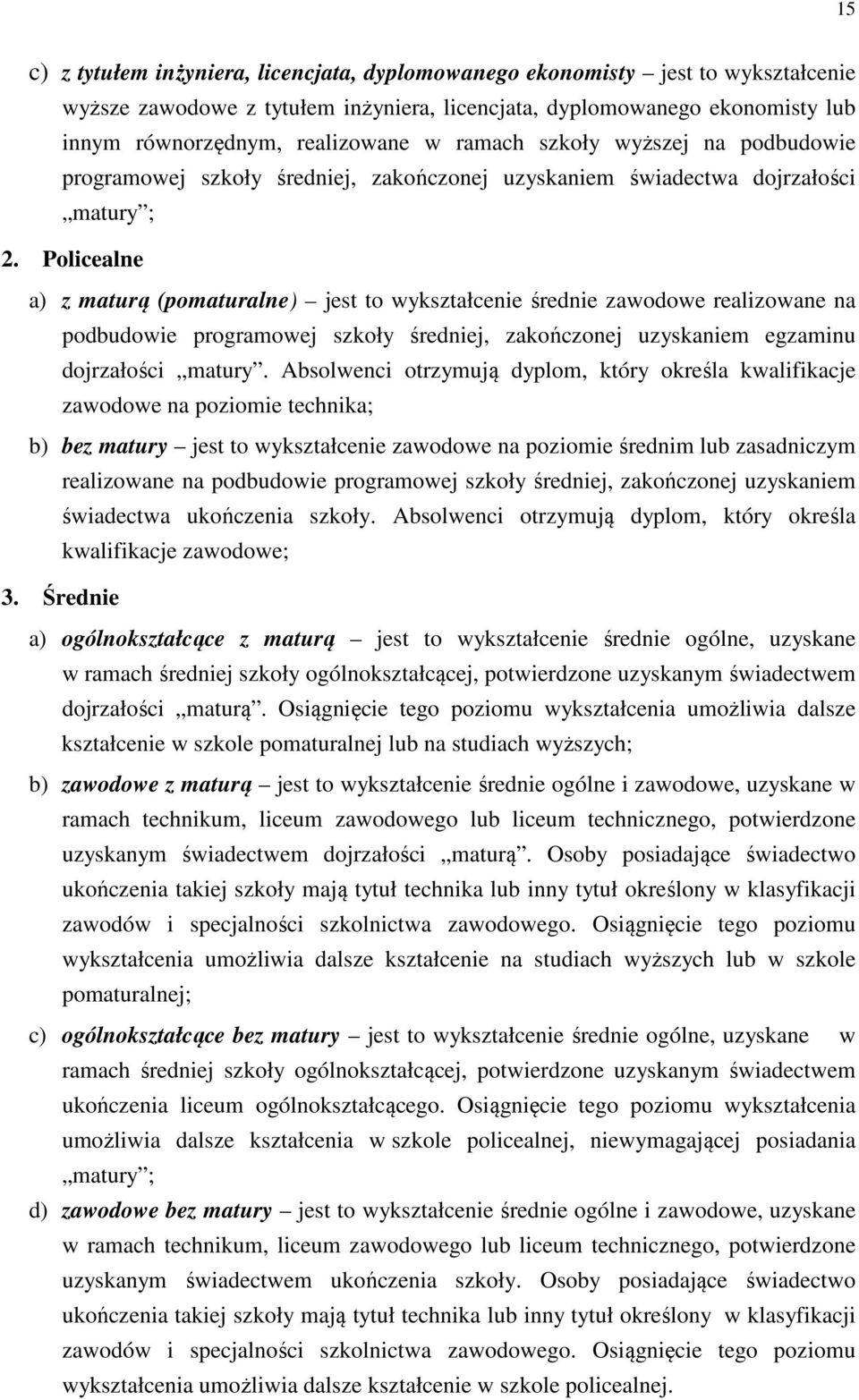 Policealne a) z maturą (pomaturalne) jest to wykształcenie średnie zawodowe realizowane na podbudowie programowej szkoły średniej, zakończonej uzyskaniem egzaminu dojrzałości matury.