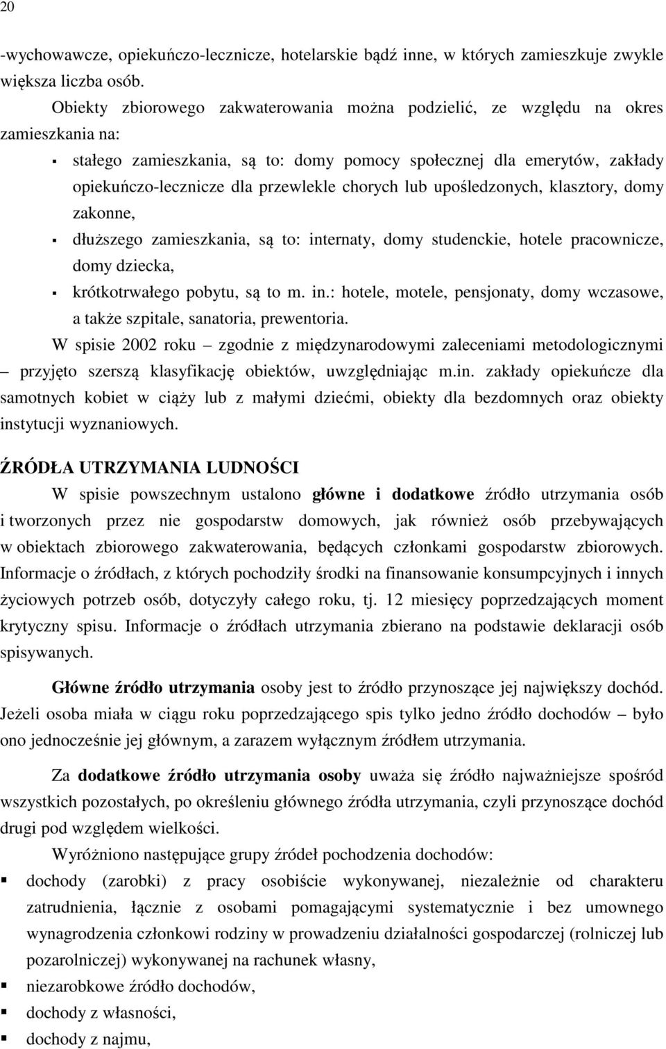 chorych lub upośledzonych, klasztory, domy zakonne, dłuższego zamieszkania, są to: internaty, domy studenckie, hotele pracownicze, domy dziecka, krótkotrwałego pobytu, są to m. in.: hotele, motele, pensjonaty, domy wczasowe, a także szpitale, sanatoria, prewentoria.