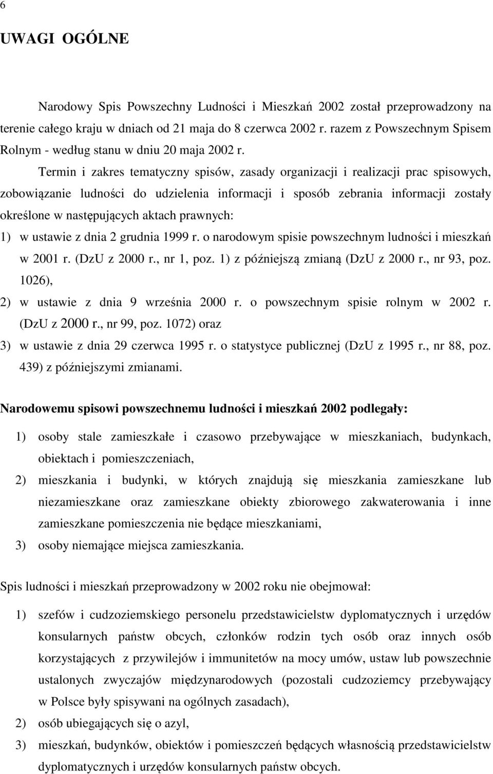 Termin i zakres tematyczny spisów, zasady organizacji i realizacji prac spisowych, zobowiązanie ludności do udzielenia informacji i sposób zebrania informacji zostały określone w następujących aktach