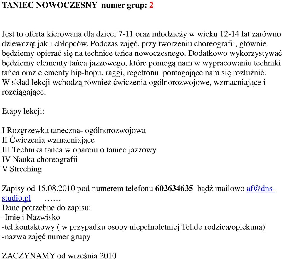 Dodatkowo wykorzystywać będziemy elementy tańca jazzowego, które pomogą nam w wypracowaniu techniki tańca oraz elementy hip-hopu, raggi, regettonu pomagające nam się