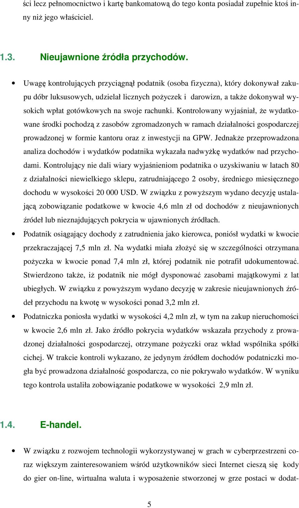 rachunki. Kontrolowany wyjaśniał, Ŝe wydatkowane środki pochodzą z zasobów zgromadzonych w ramach działalności gospodarczej prowadzonej w formie kantoru oraz z inwestycji na GPW.