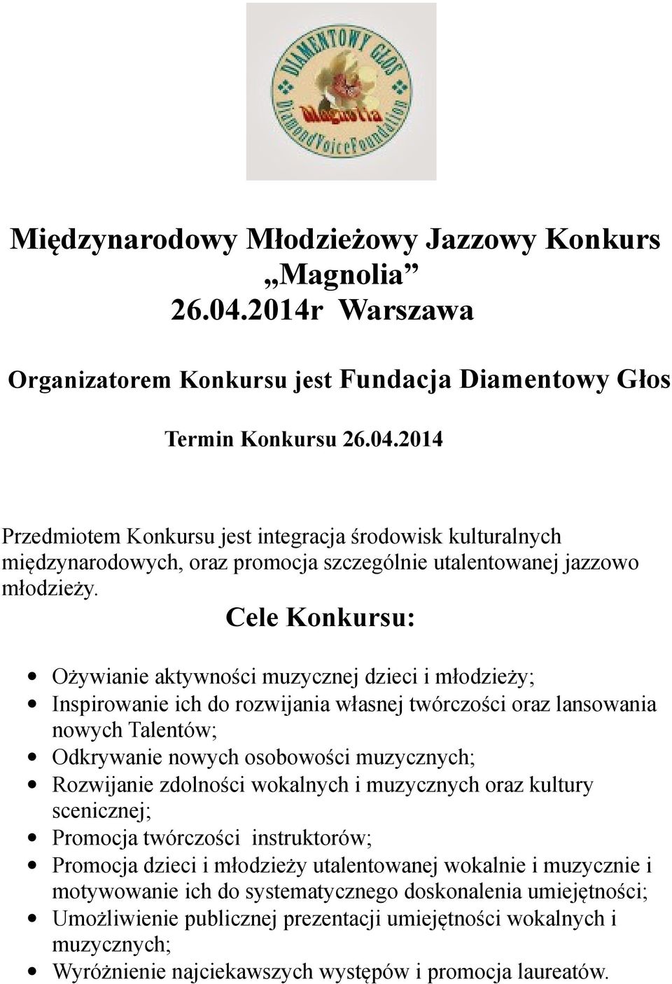 Rozwijanie zdolności wokalnych i muzycznych oraz kultury scenicznej; Promocja twórczości instruktorów; Promocja dzieci i młodzieży utalentowanej wokalnie i muzycznie i motywowanie ich do