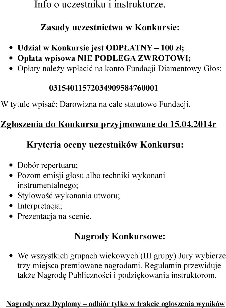 03154011572034909584760001 W tytule wpisać: Darowizna na cale statutowe Fundacji. Zgłoszenia do Konkursu przyjmowane do 15.04.