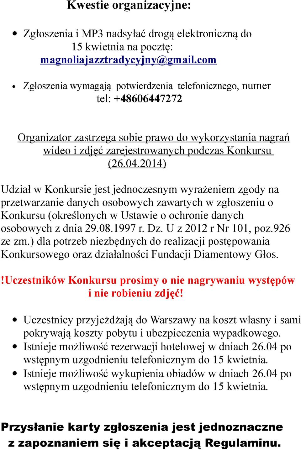 2014) Udział w Konkursie jest jednoczesnym wyrażeniem zgody na przetwarzanie danych osobowych zawartych w zgłoszeniu o Konkursu (określonych w Ustawie o ochronie danych osobowych z dnia 29.08.1997 r.