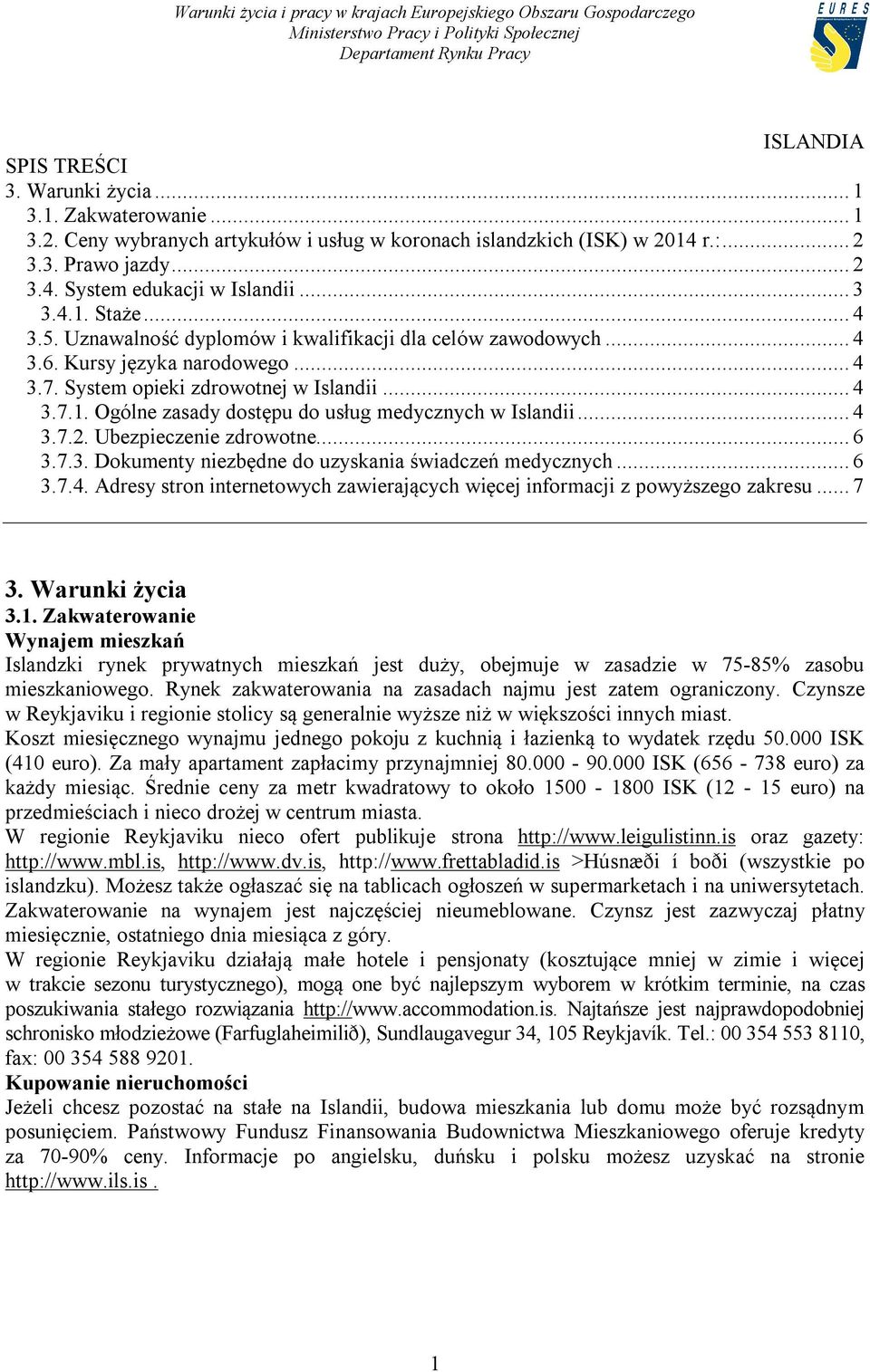 .. 4 3.7.2. Ubezpieczenie zdrowotne... 6 3.7.3. Dokumenty niezbędne do uzyskania świadczeń medycznych... 6 3.7.4. Adresy stron internetowych zawierających więcej informacji z powyższego zakresu... 7 3.