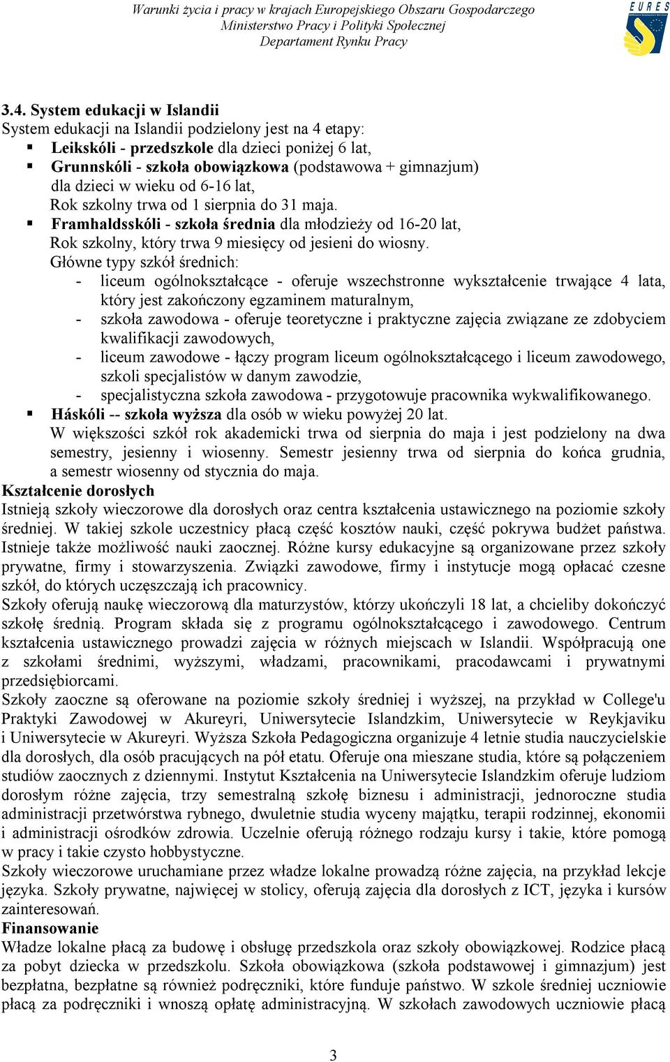 Główne typy szkół średnich: - liceum ogólnokształcące - oferuje wszechstronne wykształcenie trwające 4 lata, który jest zakończony egzaminem maturalnym, - szkoła zawodowa - oferuje teoretyczne i