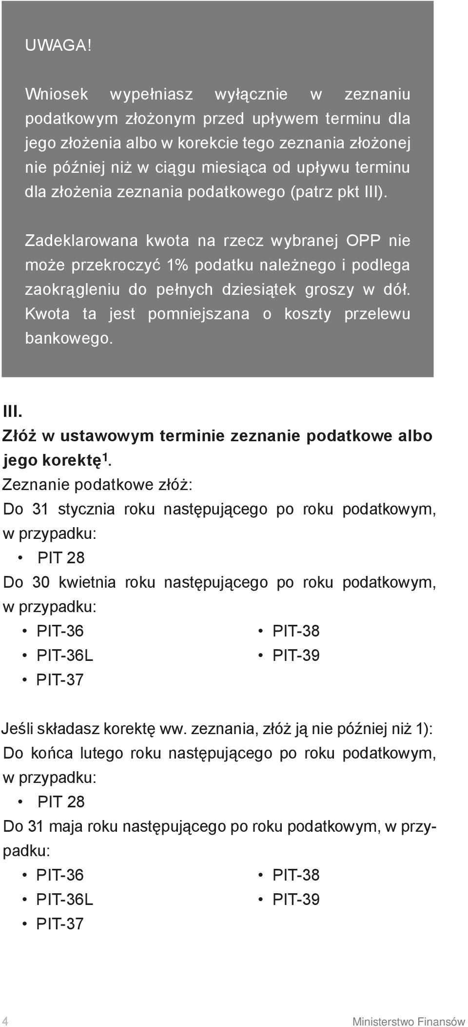 złożenia zeznania podatkowego (patrz pkt III). Zadeklarowana kwota na rzecz wybranej opp nie może przekroczyć 1% podatku należnego i podlega zaokrągleniu do pełnych dziesiątek groszy w dół.