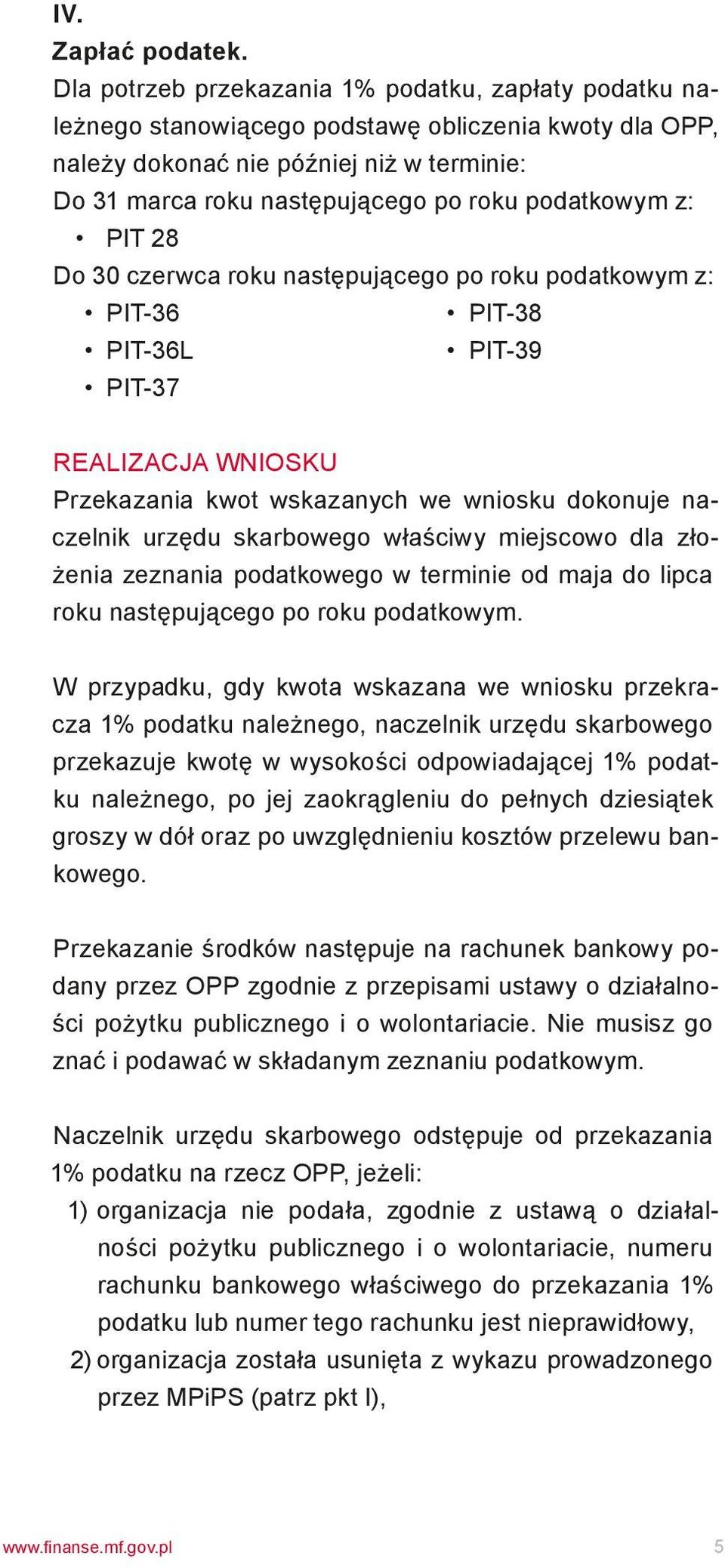 podatkowym z: PIT 28 Do 30 czerwca roku następującego po roku podatkowym z: PIT-36 PIT-38 PIT-36L PIT-39 PIT-37 realizacja Wniosku Przekazania kwot wskazanych we wniosku dokonuje naczelnik urzędu