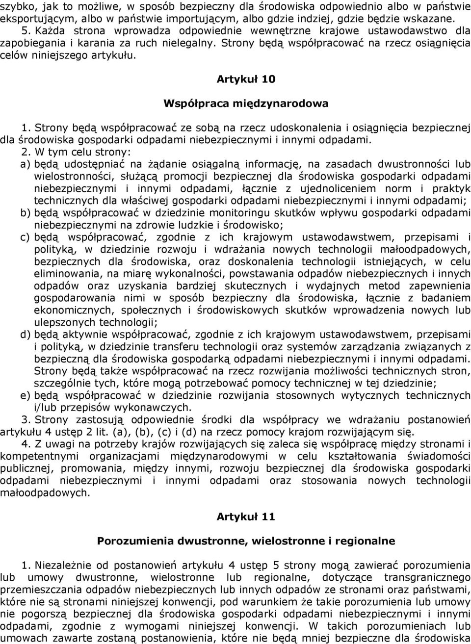 Artykuł 10 Współpraca międzynarodowa 1. Strony będą współpracować ze sobą na rzecz udoskonalenia i osiągnięcia bezpiecznej dla środowiska gospodarki odpadami niebezpiecznymi i innymi odpadami. 2.