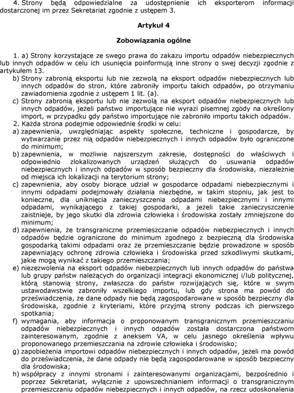 b) Strony zabronią eksportu lub nie zezwolą na eksport odpadów niebezpiecznych lub innych odpadów do stron, które zabroniły importu takich odpadów, po otrzymaniu zawiadomienia zgodnie z ustępem 1 lit.