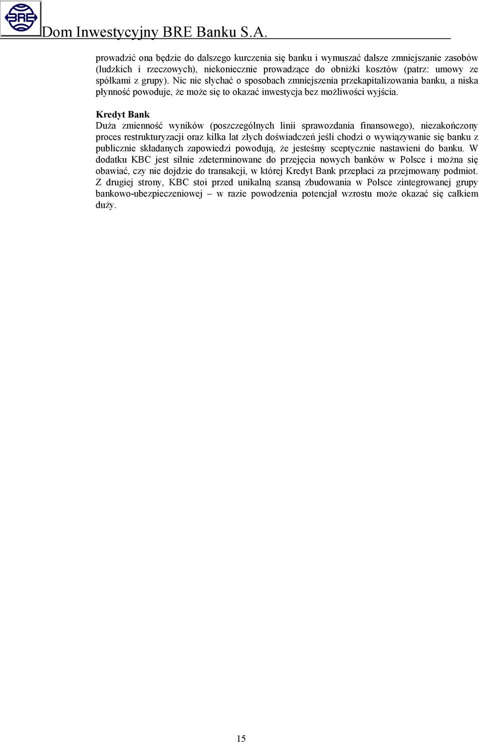 Kredyt Bank Duża zmienność wyników (poszczególnych linii sprawozdania finansowego), niezakończony proces restrukturyzacji oraz kilka lat złych doświadczeń jeśli chodzi o wywiązywanie się banku z