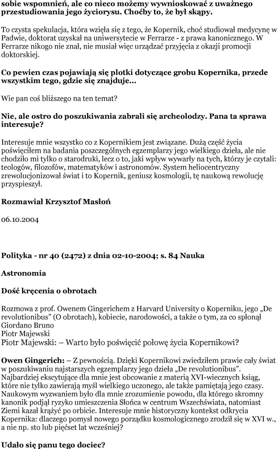 W Ferrarze nikogo nie znał, nie musiał więc urządzać przyjęcia z okazji promocji doktorskiej. Co pewien czas pojawiają się plotki dotyczące grobu Kopernika, przede wszystkim tego, gdzie się znajduje.