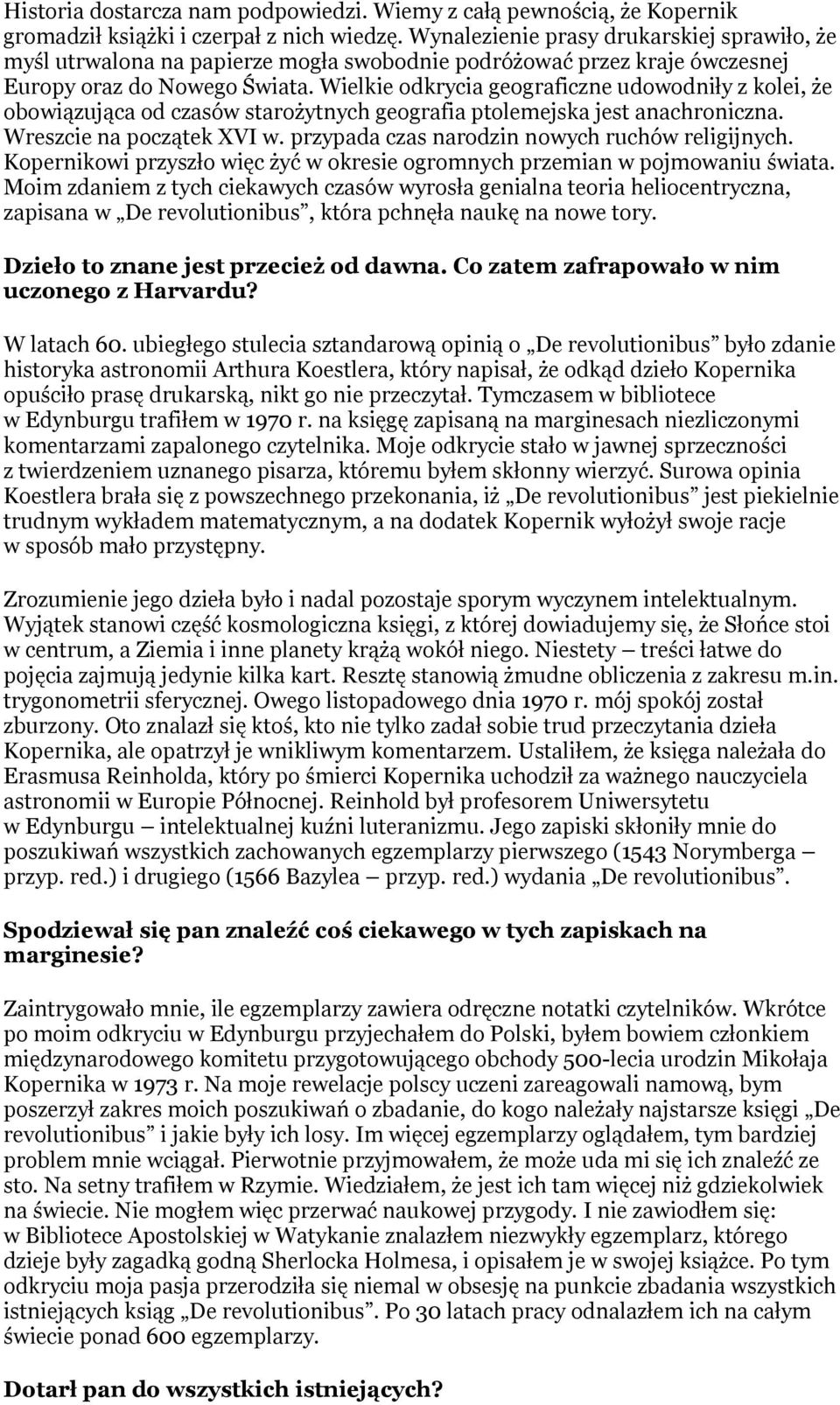 Wielkie odkrycia geograficzne udowodniły z kolei, że obowiązująca od czasów starożytnych geografia ptolemejska jest anachroniczna. Wreszcie na początek XVI w.