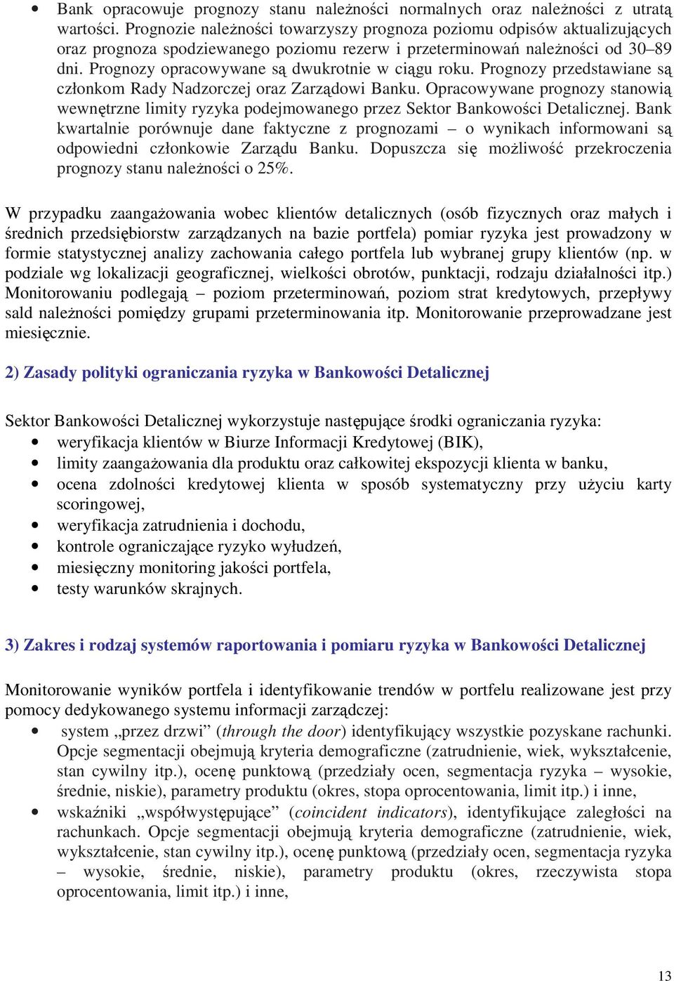 Prognozy opracowywane są dwukrotnie w ciągu roku. Prognozy przedstawiane są członkom Rady Nadzorczej oraz Zarządowi Banku.