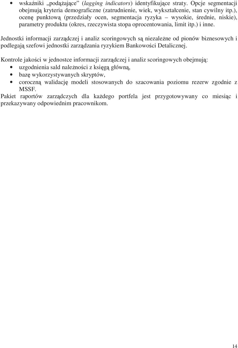 Jednostki informacji zarządczej i analiz scoringowych są niezaleŝne od pionów biznesowych i podlegają szefowi jednostki zarządzania ryzykiem Bankowości Detalicznej.