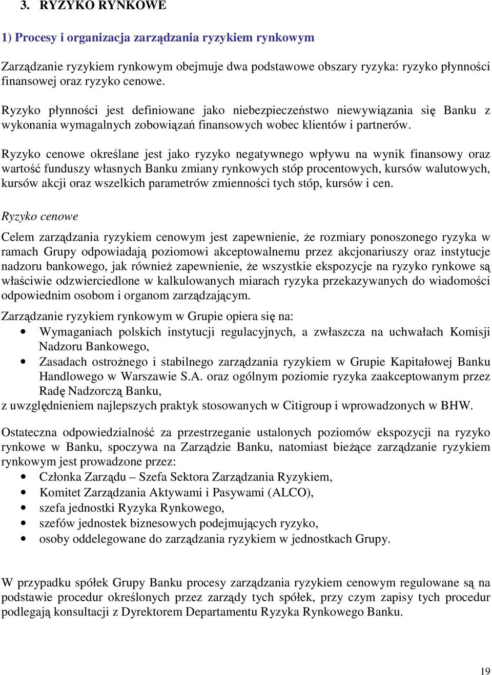 Ryzyko cenowe określane jest jako ryzyko negatywnego wpływu na wynik finansowy oraz wartość funduszy własnych Banku zmiany rynkowych stóp procentowych, kursów walutowych, kursów akcji oraz wszelkich