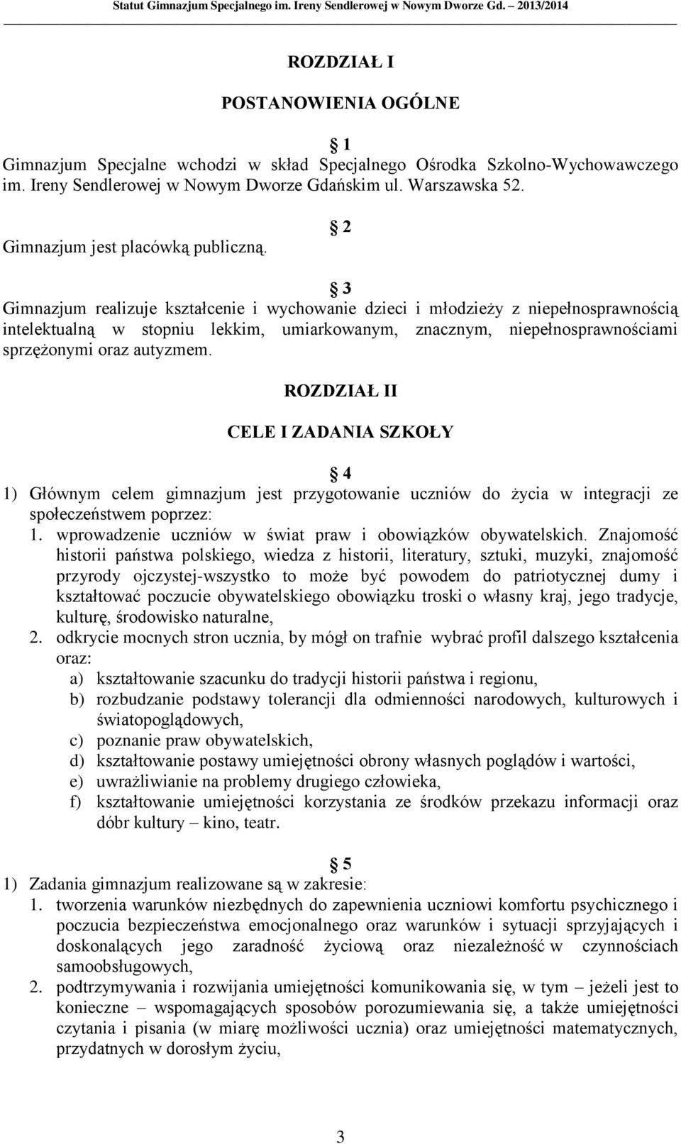 2 3 Gimnazjum realizuje kształcenie i wychowanie dzieci i młodzieży z niepełnosprawnością intelektualną w stopniu lekkim, umiarkowanym, znacznym, niepełnosprawnościami sprzężonymi oraz autyzmem.