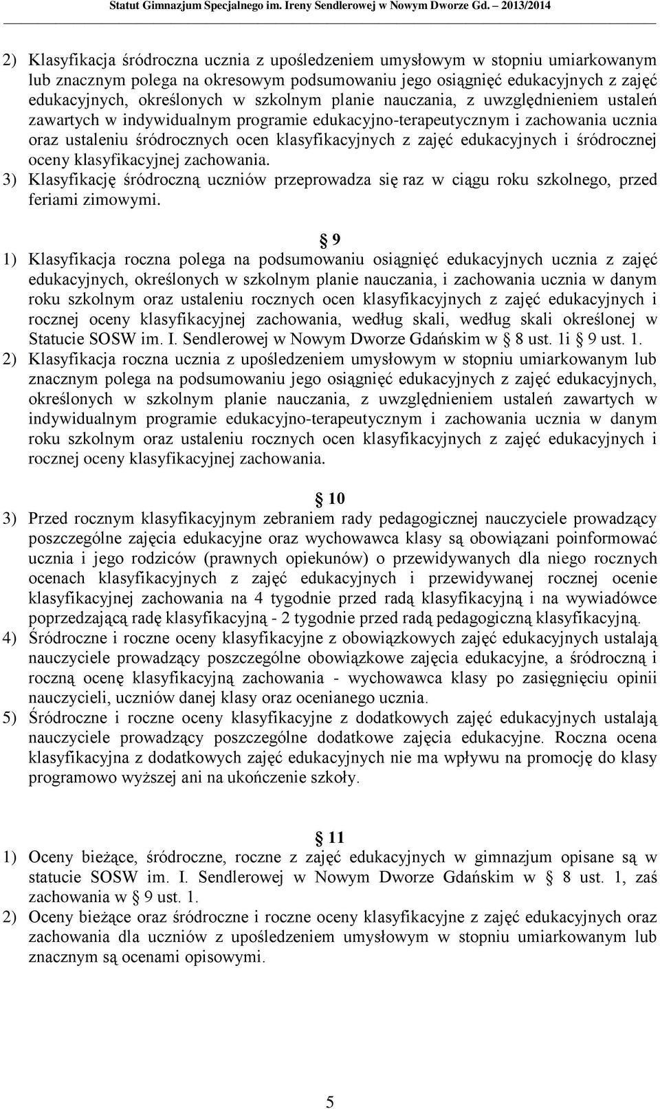 edukacyjnych i śródrocznej oceny klasyfikacyjnej zachowania. 3) Klasyfikację śródroczną uczniów przeprowadza się raz w ciągu roku szkolnego, przed feriami zimowymi.