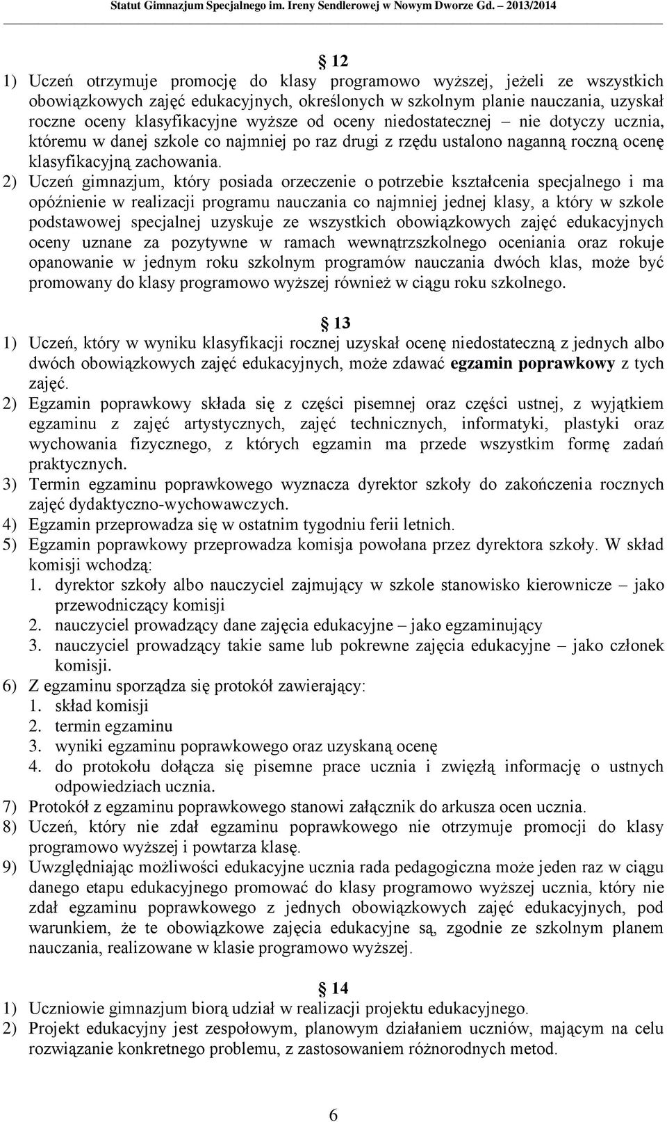 2) Uczeń gimnazjum, który posiada orzeczenie o potrzebie kształcenia specjalnego i ma opóźnienie w realizacji programu nauczania co najmniej jednej klasy, a który w szkole podstawowej specjalnej