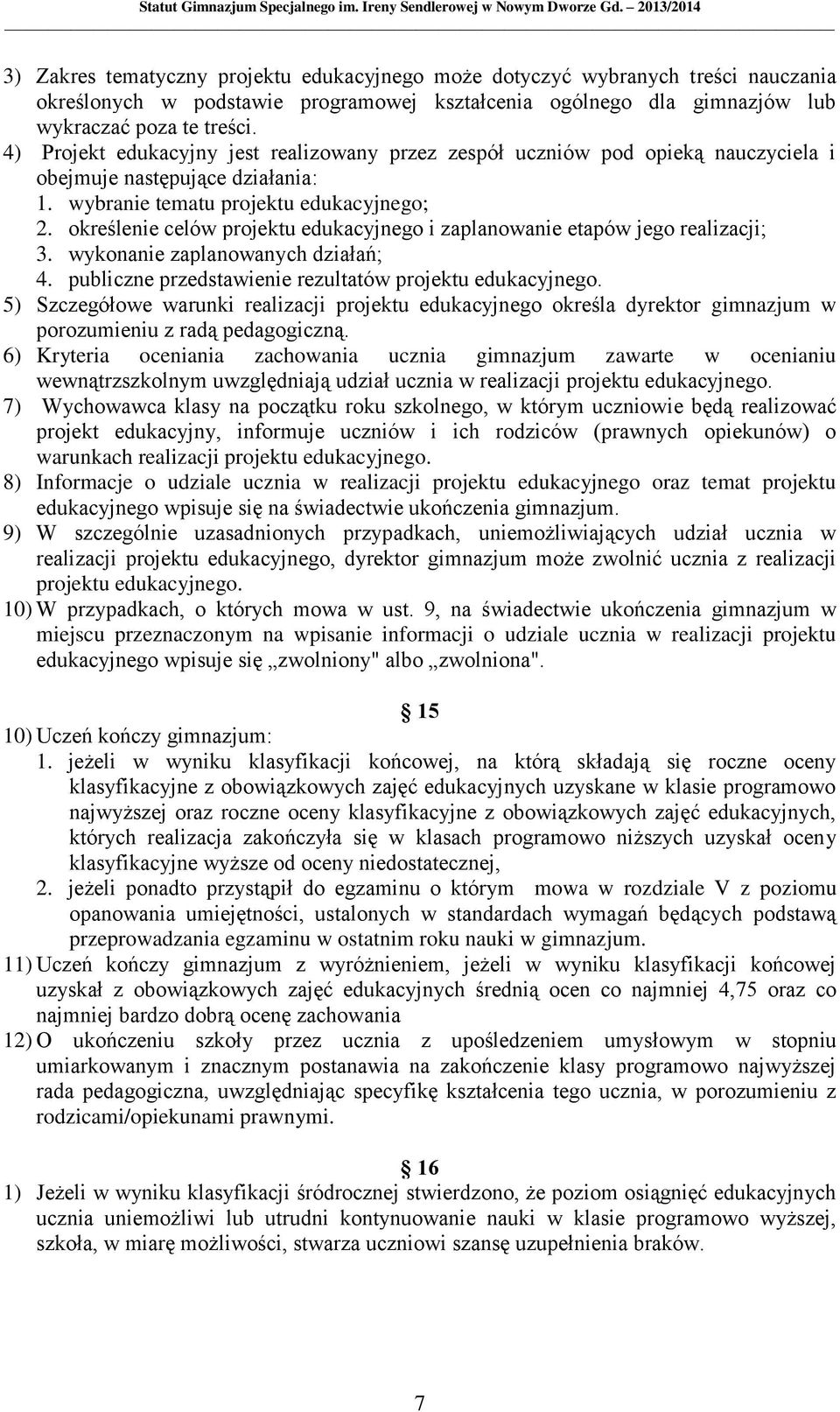 określenie celów projektu edukacyjnego i zaplanowanie etapów jego realizacji; 3. wykonanie zaplanowanych działań; 4. publiczne przedstawienie rezultatów projektu edukacyjnego.