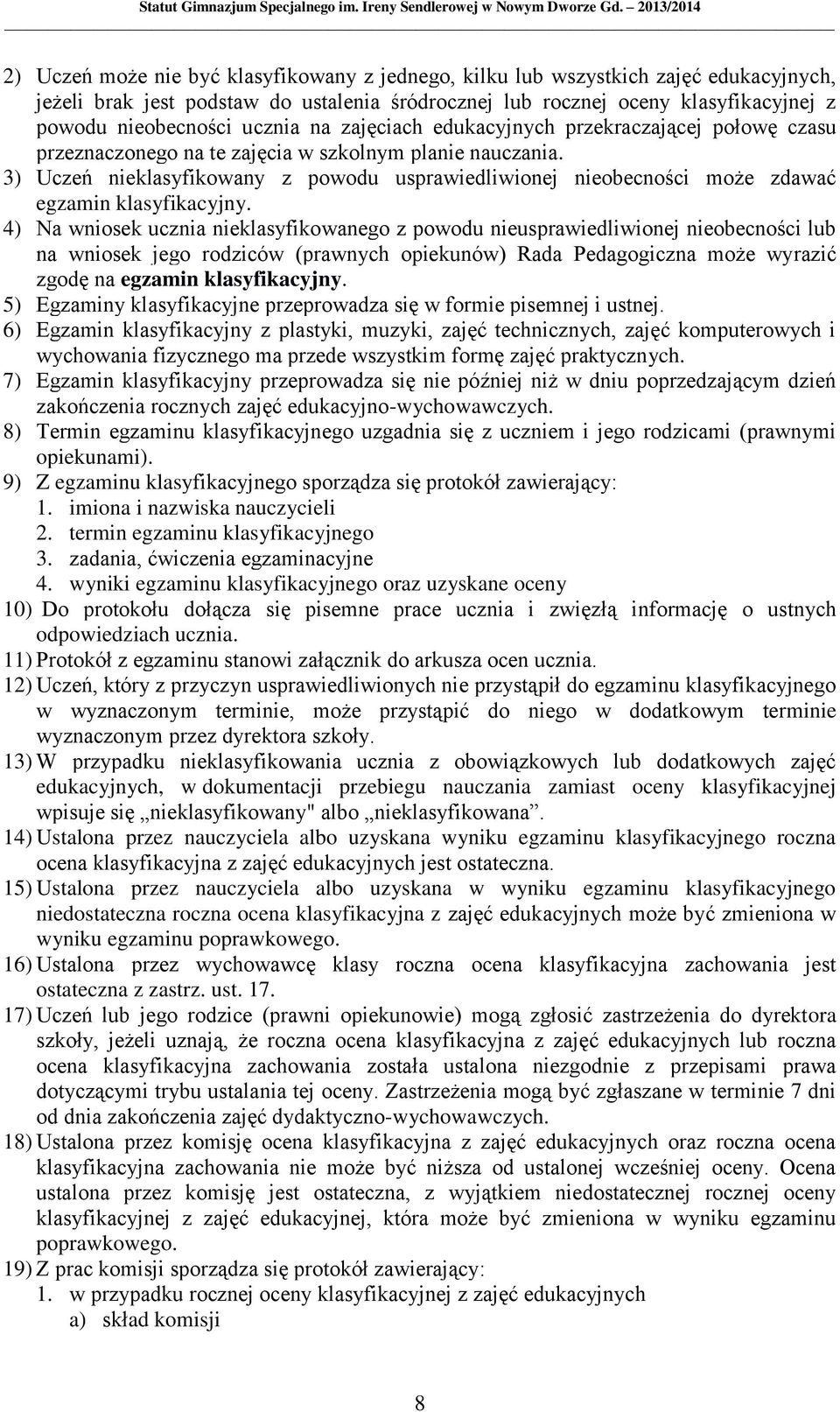 3) Uczeń nieklasyfikowany z powodu usprawiedliwionej nieobecności może zdawać egzamin klasyfikacyjny.