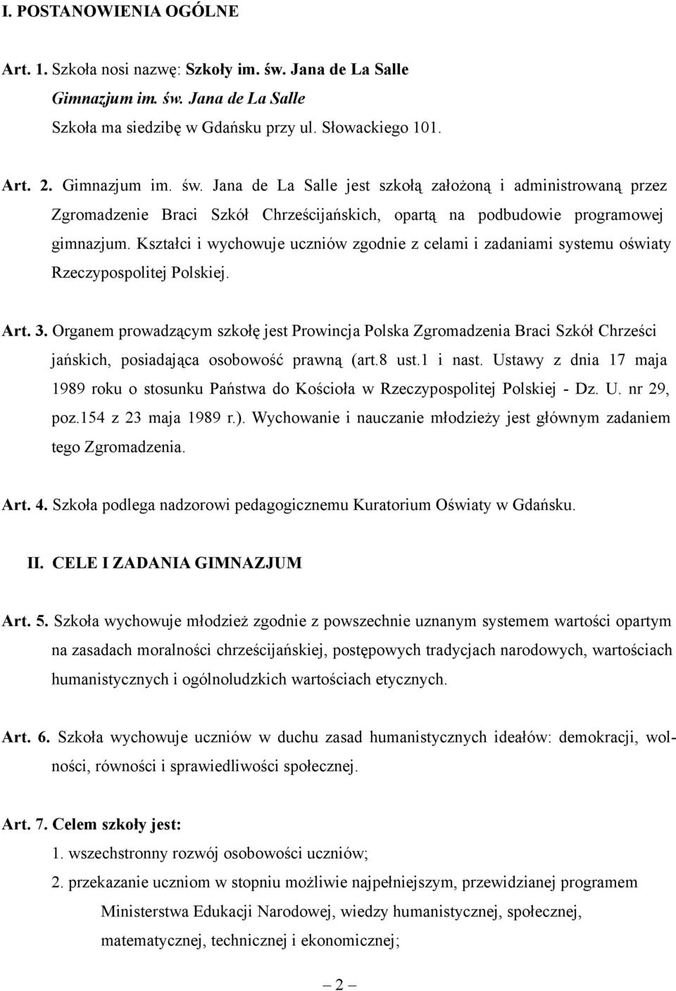 Kształci i wychowuje uczniów zgodnie z celami i zadaniami systemu oświaty Rzeczypospolitej Polskiej. Art. 3.