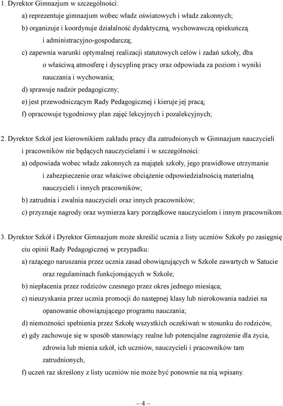 wychowania; d) sprawuje nadzór pedagogiczny; e) jest przewodniczącym Rady Pedagogicznej i kieruje jej pracą; f) opracowuje tygodniowy plan zajęć lekcyjnych i pozalekcyjnych; 2.