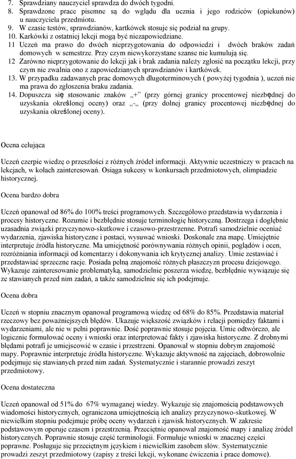 11 Uczeń ma prawo do dwóch nieprzygotowania do odpowiedzi i dwóch braków zadań domowych w semestrze. Przy czym niewykorzystane szanse nie kumulują się.