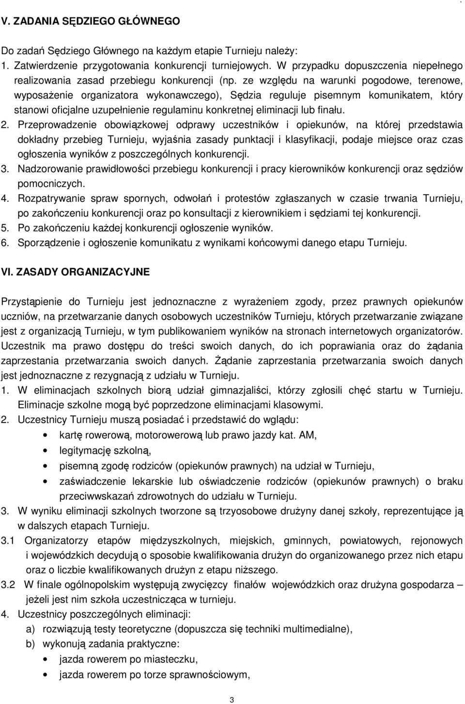 ze względu na warunki pogodowe, terenowe, wyposażenie organizatora wykonawczego), Sędzia reguluje pisemnym komunikatem, który stanowi oficjalne uzupełnienie regulaminu konkretnej eliminacji lub