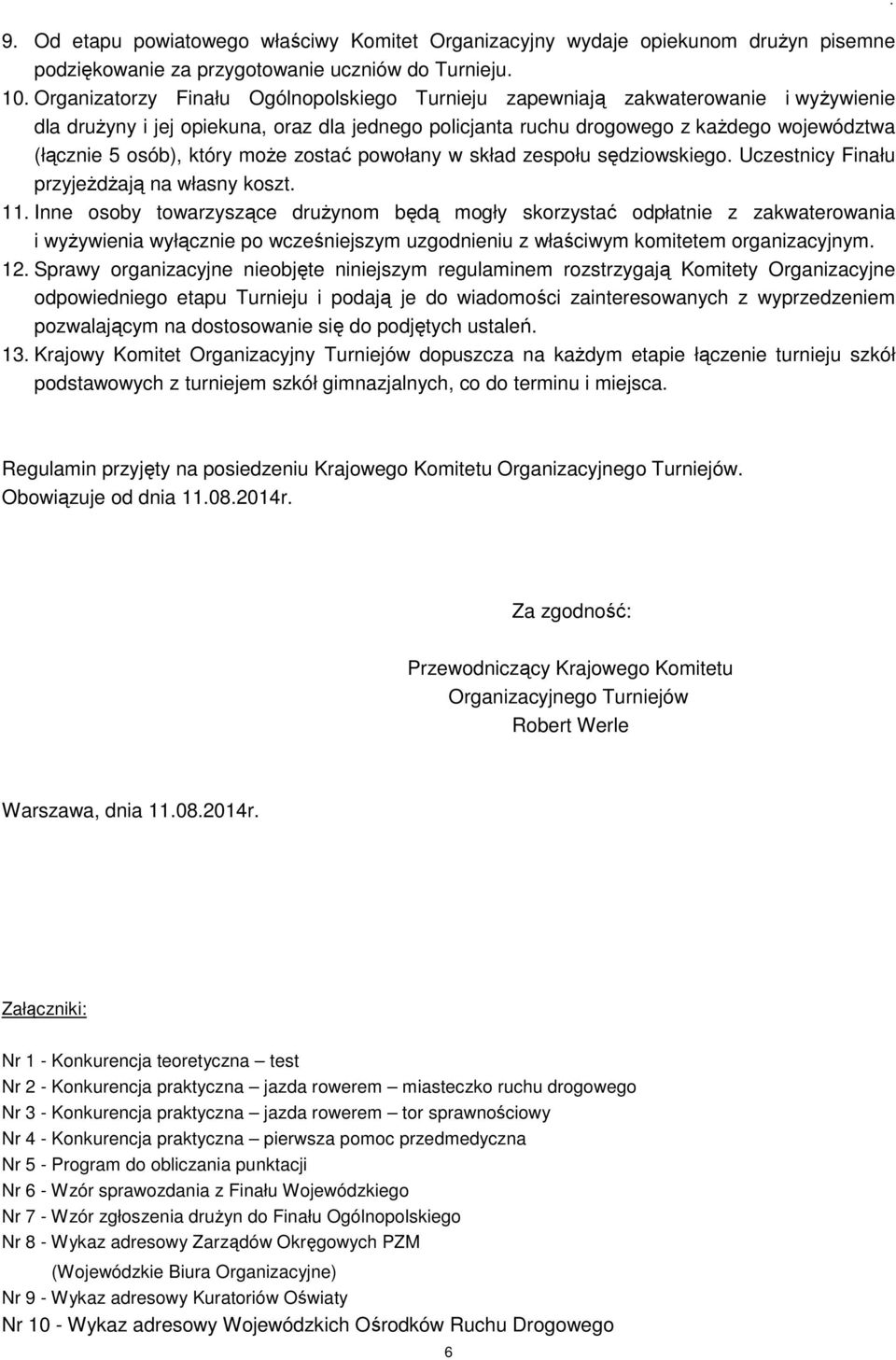 który może zostać powołany w skład zespołu sędziowskiego. Uczestnicy Finału przyjeżdżają na własny koszt. 11.