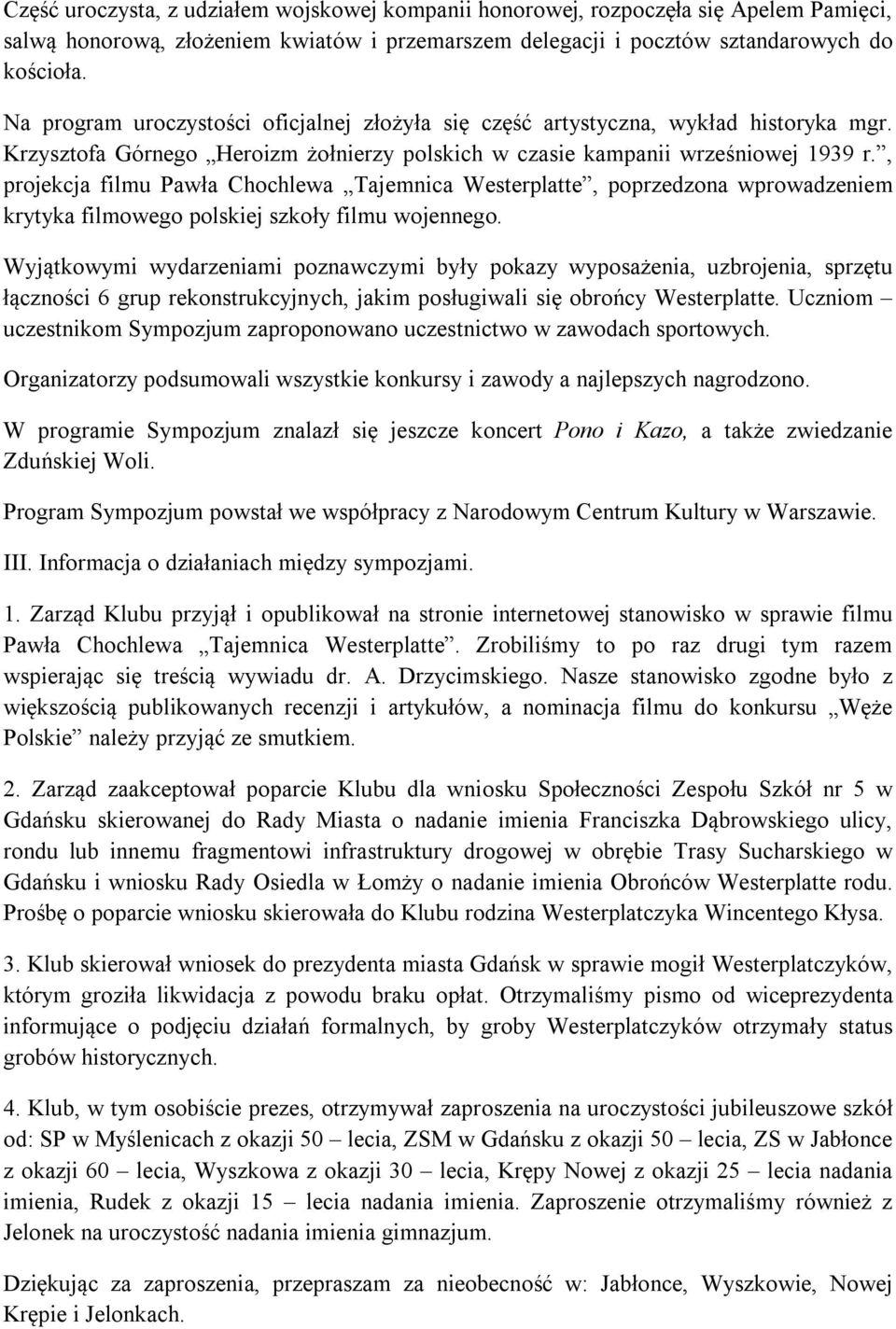 , projekcja filmu Pawła Chochlewa Tajemnica Westerplatte, poprzedzona wprowadzeniem krytyka filmowego polskiej szkoły filmu wojennego.