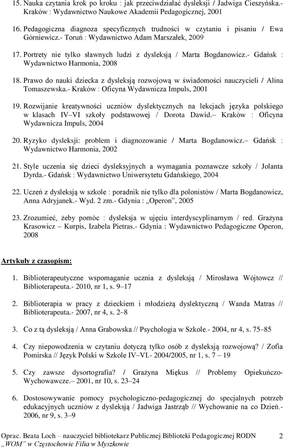 - Gdańsk : Wydawnictwo Harmonia, 2008 18. Prawo do nauki dziecka z dysleksją rozwojową w świadomości nauczycieli / Alina Tomaszewska.- Kraków : Oficyna Wydawnicza Impuls, 2001 19.