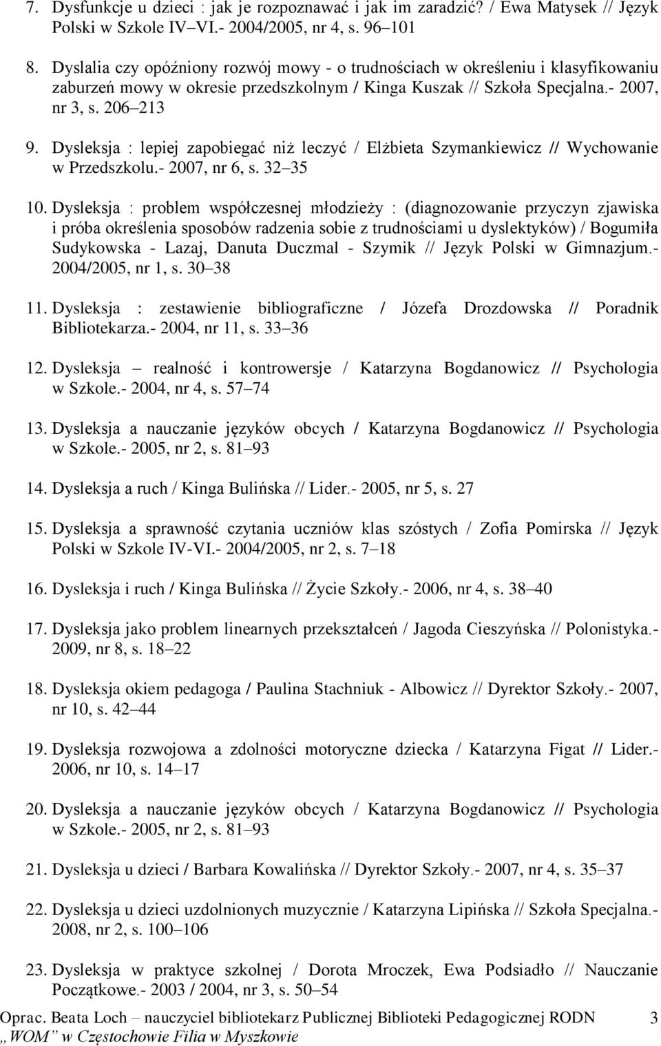 Dysleksja : lepiej zapobiegać niż leczyć / Elżbieta Szymankiewicz // Wychowanie w Przedszkolu.- 2007, nr 6, s. 32 35 10.