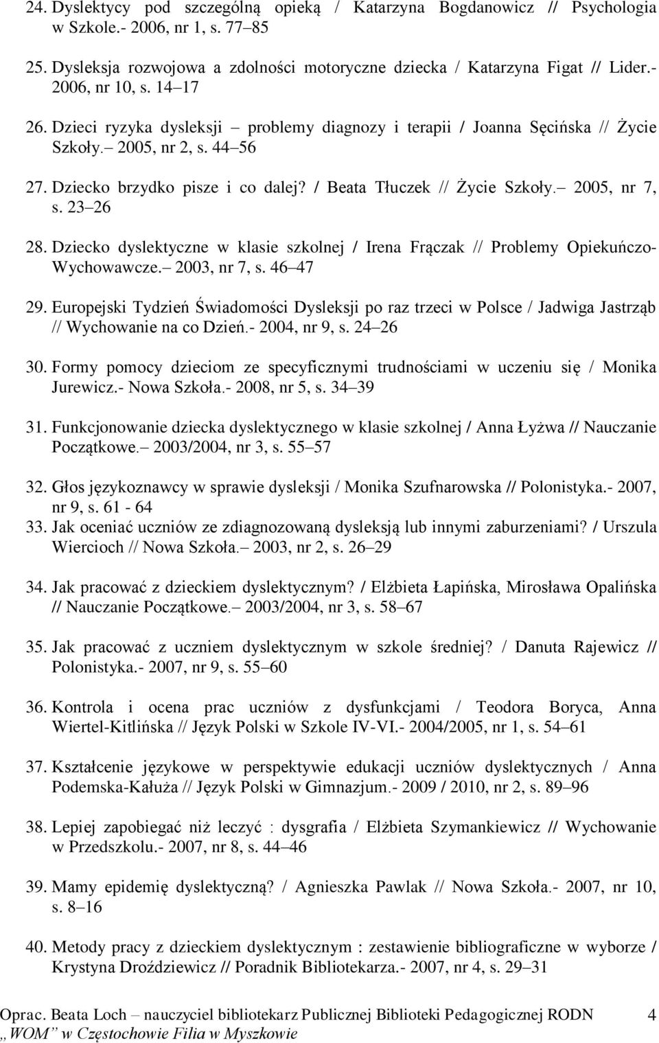 / Beata Tłuczek // Życie Szkoły. 2005, nr 7, s. 23 26 28. Dziecko dyslektyczne w klasie szkolnej / Irena Frączak // Problemy Opiekuńczo- Wychowawcze. 2003, nr 7, s. 46 47 29.