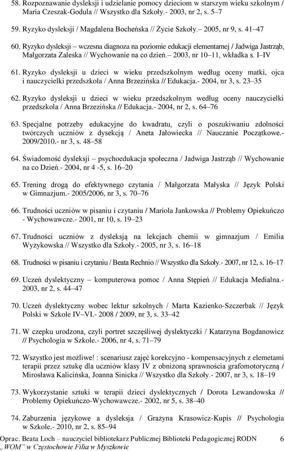 Ryzyko dysleksji wczesna diagnoza na poziomie edukacji elementarnej / Jadwiga Jastrząb, Małgorzata Zaleska // Wychowanie na co dzień. 2003, nr 10 11, wkładka s. I IV 61.